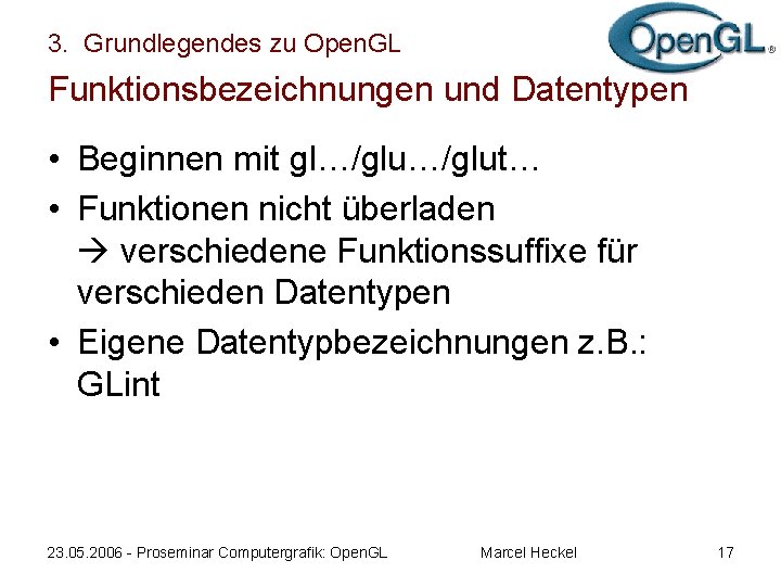 3. Grundlegendes zu Open. GL Funktionsbezeichnungen und Datentypen • Beginnen mit gl…/glut… • Funktionen