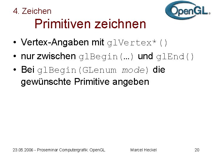 4. Zeichen Primitiven zeichnen • Vertex-Angaben mit gl. Vertex*() • nur zwischen gl. Begin(…)