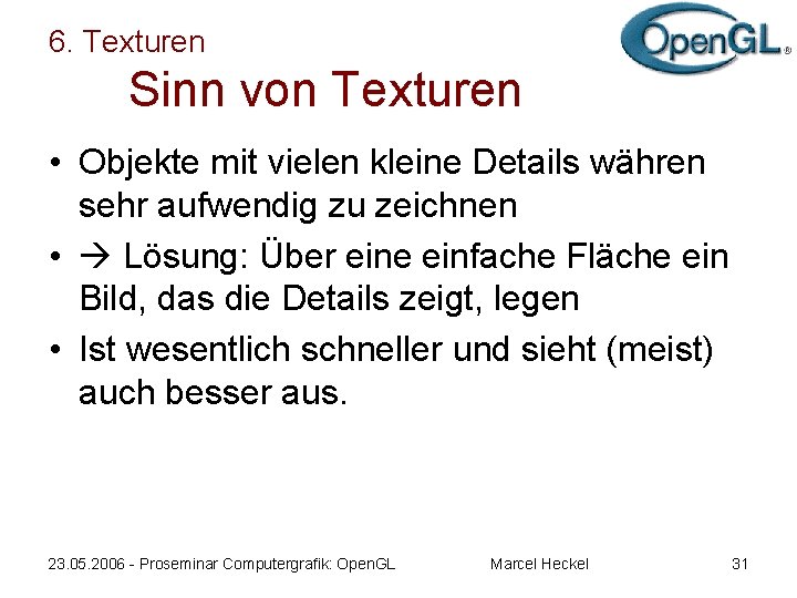 6. Texturen Sinn von Texturen • Objekte mit vielen kleine Details währen sehr aufwendig