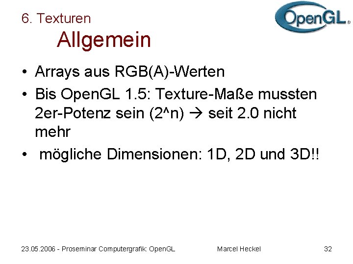 6. Texturen Allgemein • Arrays aus RGB(A)-Werten • Bis Open. GL 1. 5: Texture-Maße