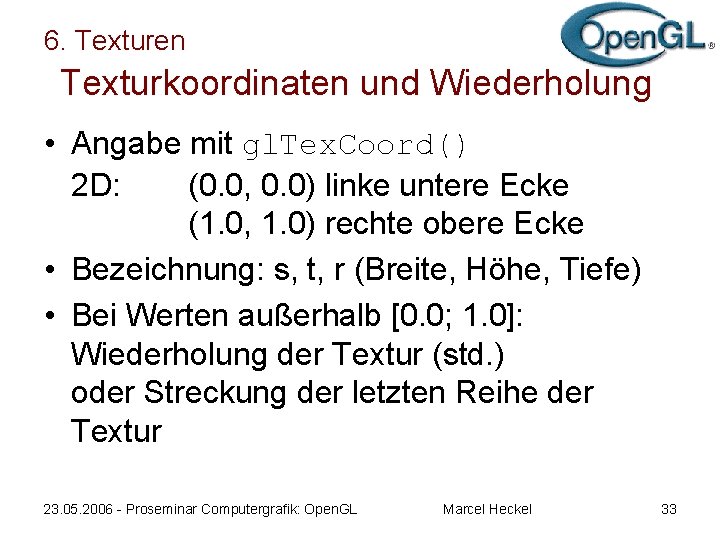 6. Texturen Texturkoordinaten und Wiederholung • Angabe mit gl. Tex. Coord() 2 D: (0.