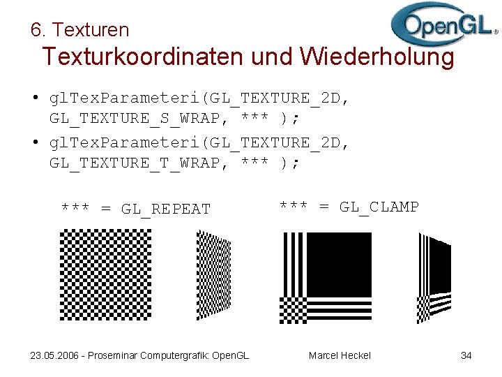 6. Texturen Texturkoordinaten und Wiederholung • gl. Tex. Parameteri(GL_TEXTURE_2 D, GL_TEXTURE_S_WRAP, *** ); •