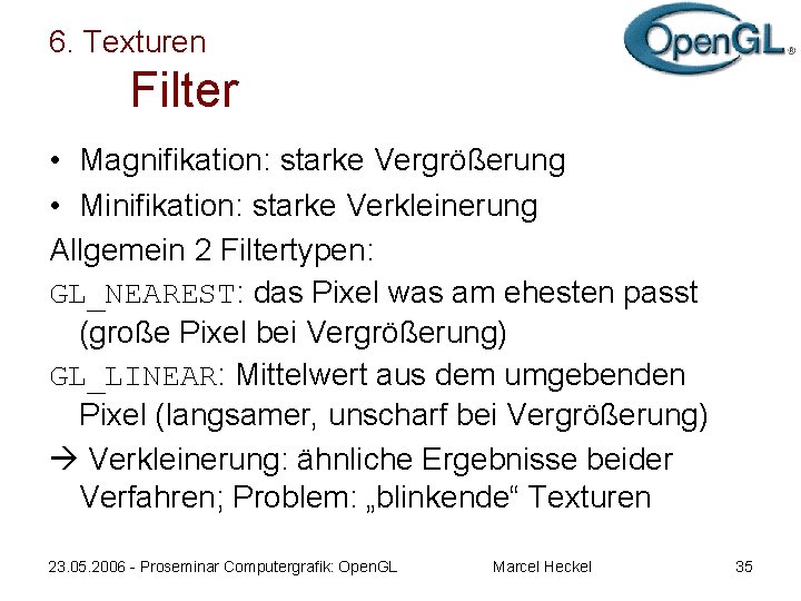 6. Texturen Filter • Magnifikation: starke Vergrößerung • Minifikation: starke Verkleinerung Allgemein 2 Filtertypen: