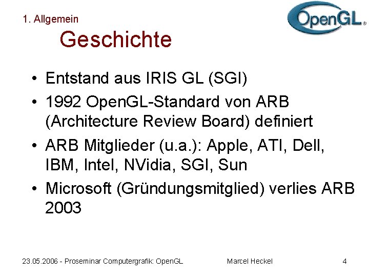 1. Allgemein Geschichte • Entstand aus IRIS GL (SGI) • 1992 Open. GL-Standard von