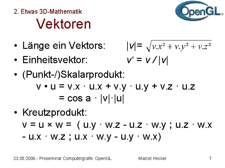 2. Etwas 3 D-Mathematik Vektoren • Länge ein Vektors: |v|= • Einheitsvektor: v‘ =