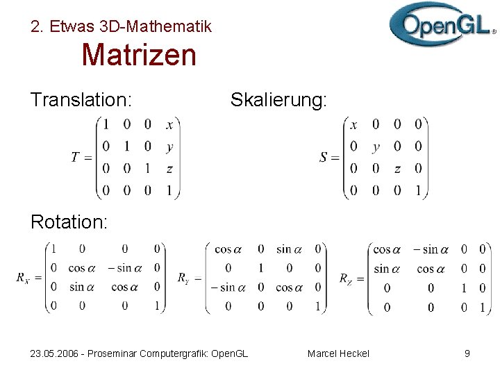 2. Etwas 3 D-Mathematik Matrizen Translation: Skalierung: Rotation: 23. 05. 2006 - Proseminar Computergrafik: