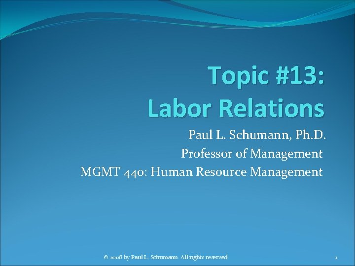 Topic #13: Labor Relations Paul L. Schumann, Ph. D. Professor of Management MGMT 440: