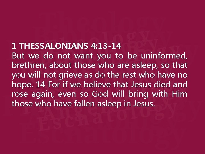 1 THESSALONIANS 4: 13 -14 But we do not want you to be uninformed,