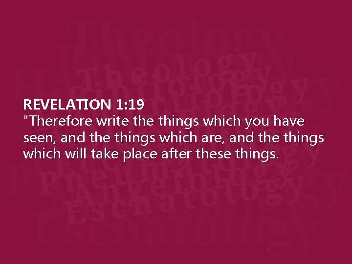 REVELATION 1: 19 "Therefore write things which you have seen, and the things which