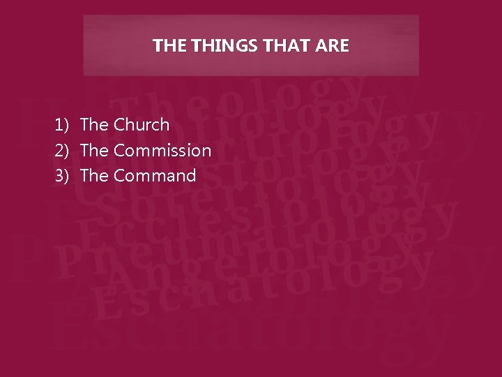 THE THINGS THAT ARE 1) The Church 2) The Commission 3) The Command 