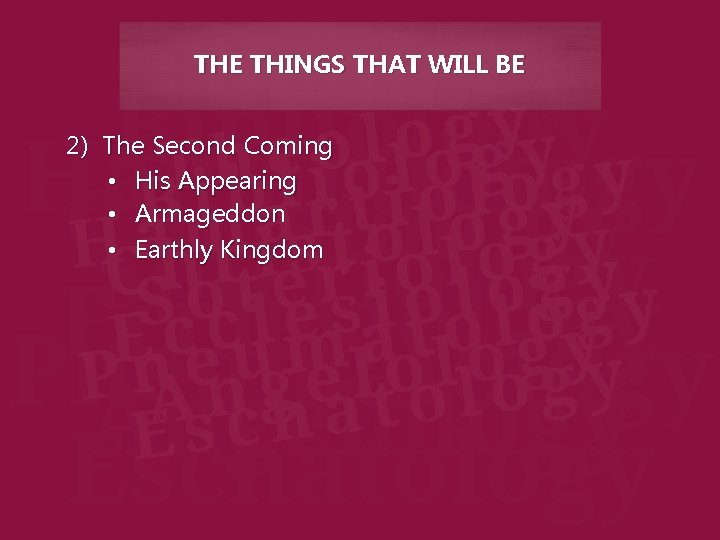 THE THINGS THAT WILL BE 2) The Second Coming • His Appearing • Armageddon