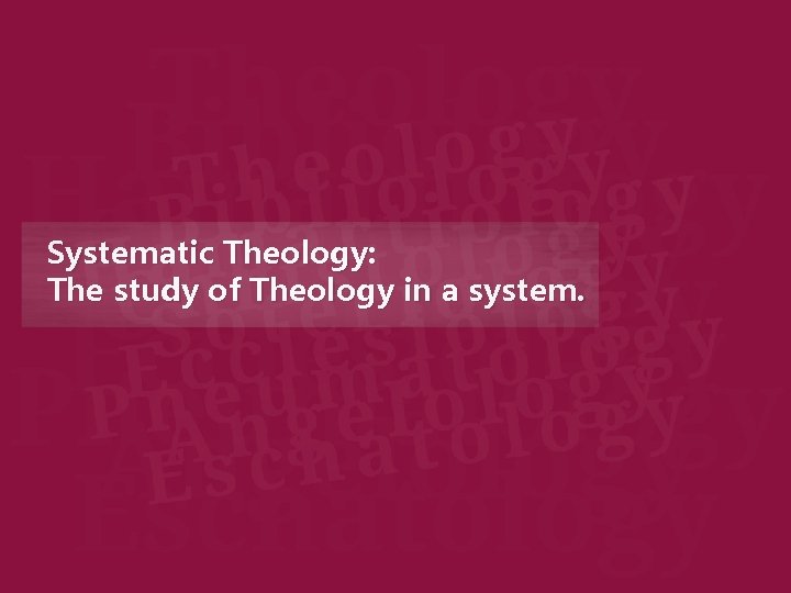 Systematic Theology: The study of Theology in a system. 