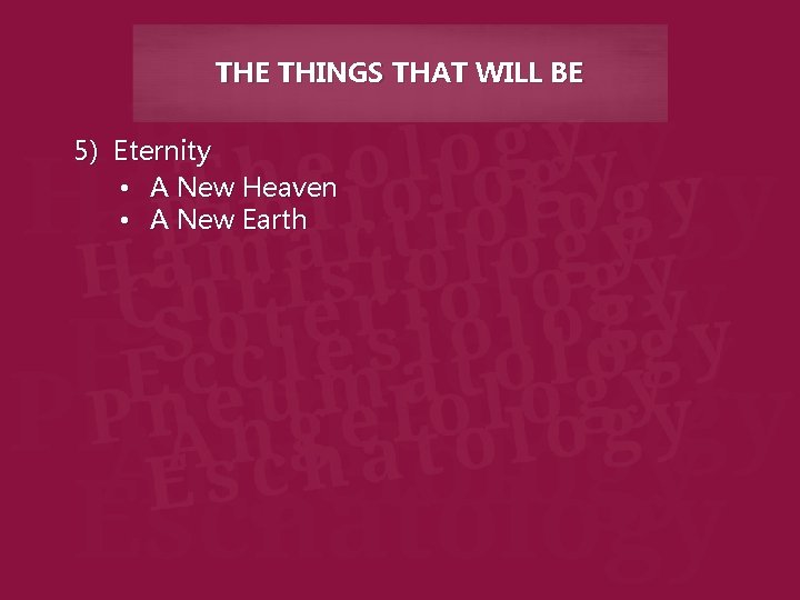 THE THINGS THAT WILL BE 5) Eternity • A New Heaven • A New