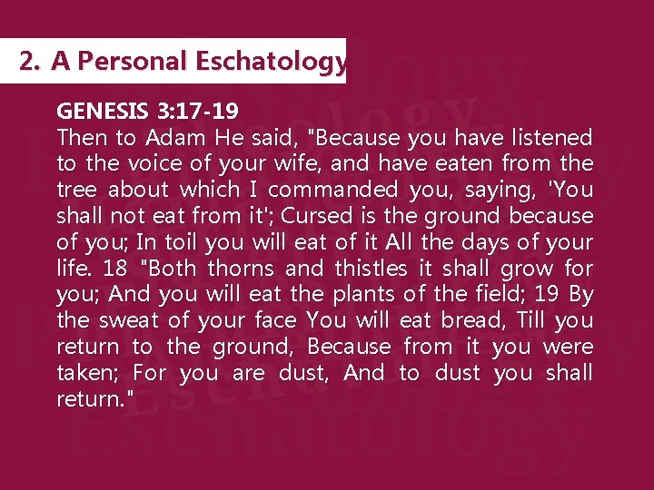 2. A Personal Eschatology GENESIS 3: 17 -19 Then to Adam He said, "Because