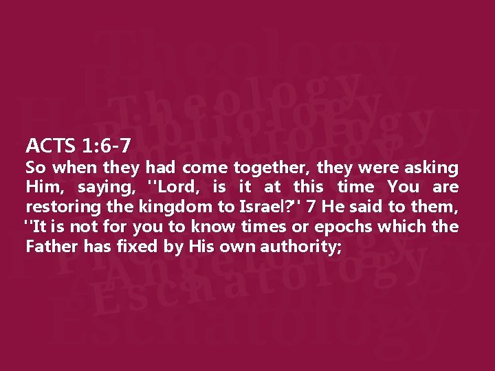 ACTS 1: 6 -7 So when they had come together, they were asking Him,