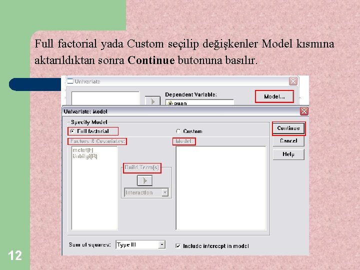 Full factorial yada Custom seçilip değişkenler Model kısmına aktarıldıktan sonra Continue butonuna basılır. 12