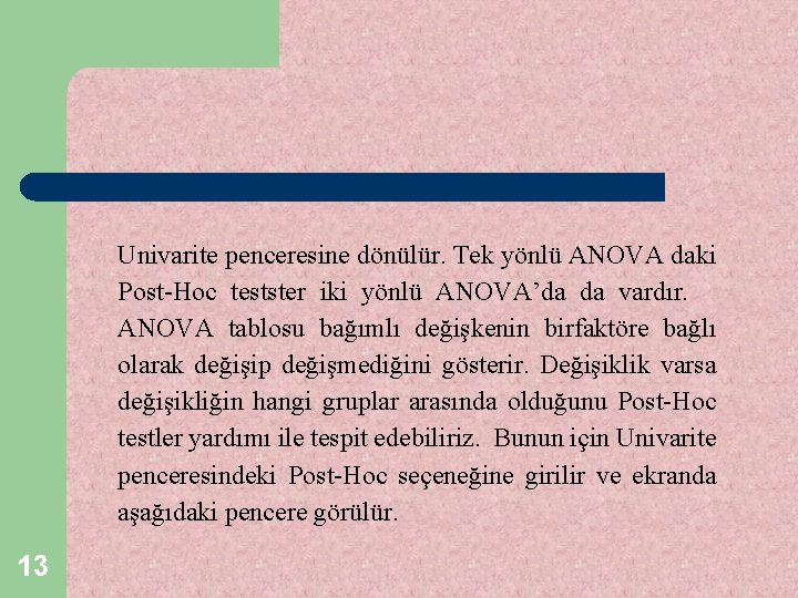 Univarite penceresine dönülür. Tek yönlü ANOVA daki Post-Hoc testster iki yönlü ANOVA’da da vardır.