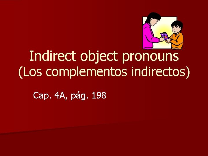Indirect object pronouns (Los complementos indirectos) Cap. 4 A, pág. 198 