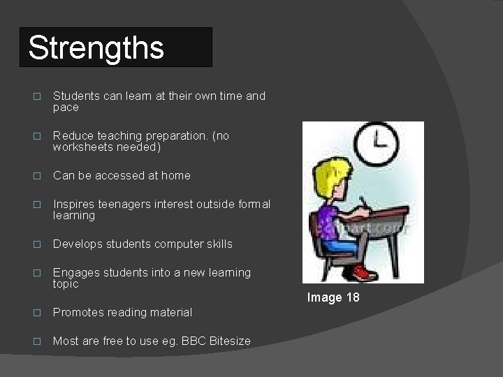 Strengths � Students can learn at their own time and pace � Reduce teaching