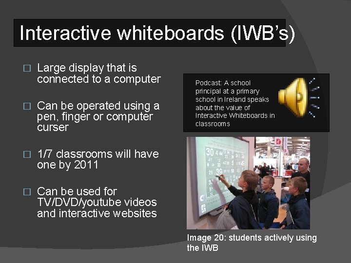 Interactive whiteboards (IWB’s) � Large display that is connected to a computer � Can
