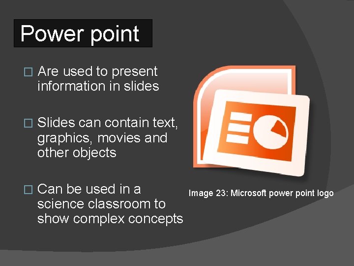 Power point � Are used to present information in slides � Slides can contain