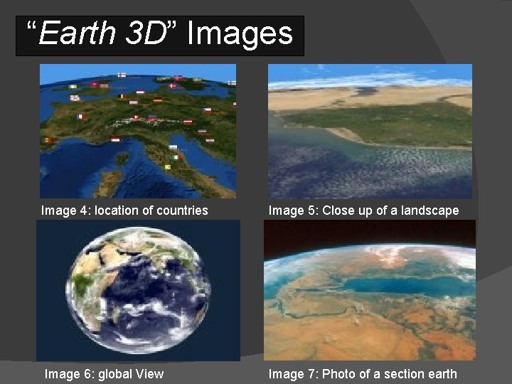 “Earth 3 D” Images Image 4: location of countries Image 6: global View Image