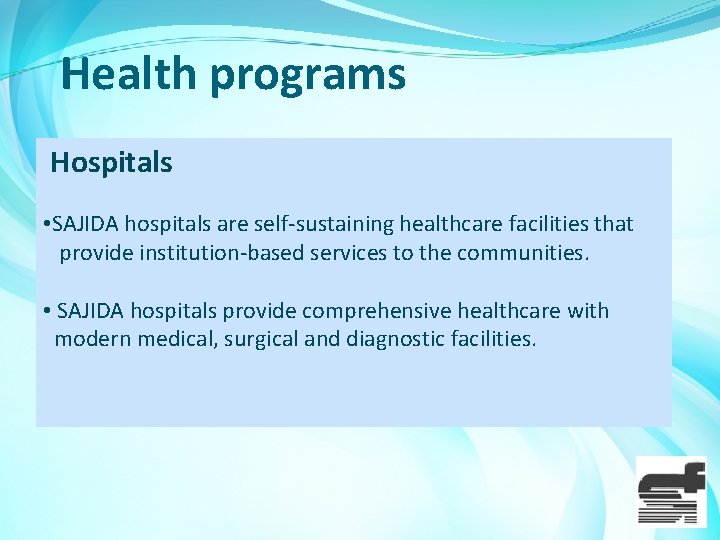 Health programs Hospitals • SAJIDA hospitals are self-sustaining healthcare facilities that provide institution-based services