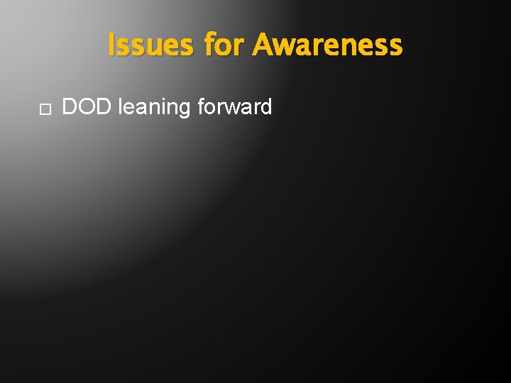 Issues for Awareness � DOD leaning forward 