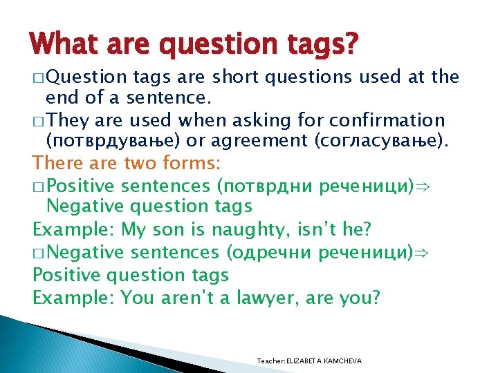 What are question tags? � Question tags are short questions used at the end