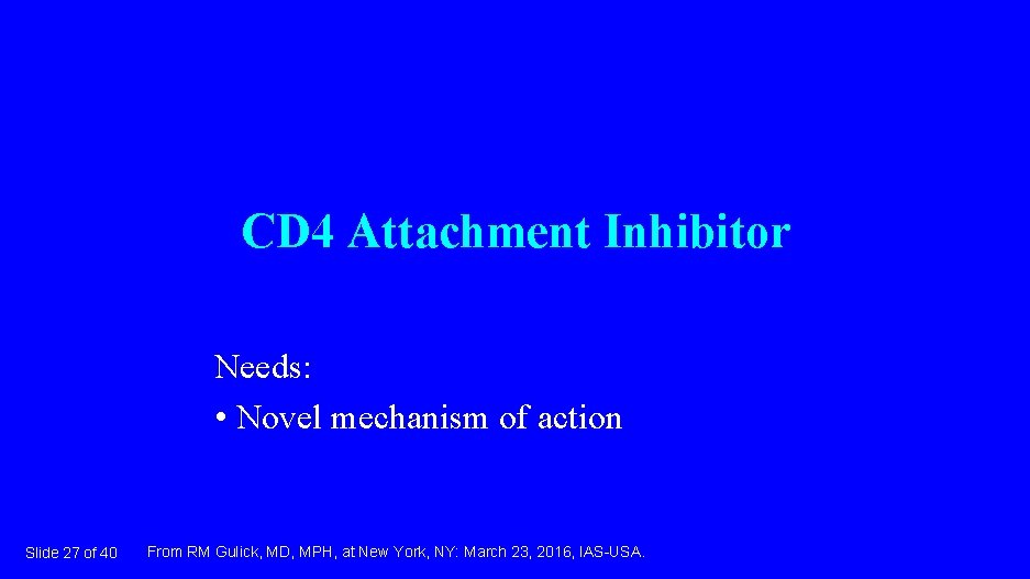 CD 4 Attachment Inhibitor Needs: • Novel mechanism of action Slide 27 of 40