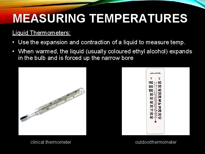 MEASURING TEMPERATURES: Liquid Thermometers: • Use the expansion and contraction of a liquid to MEASURING TEMPERATURES: Liquid Thermometers: • Use the expansion and contraction of a liquid to
