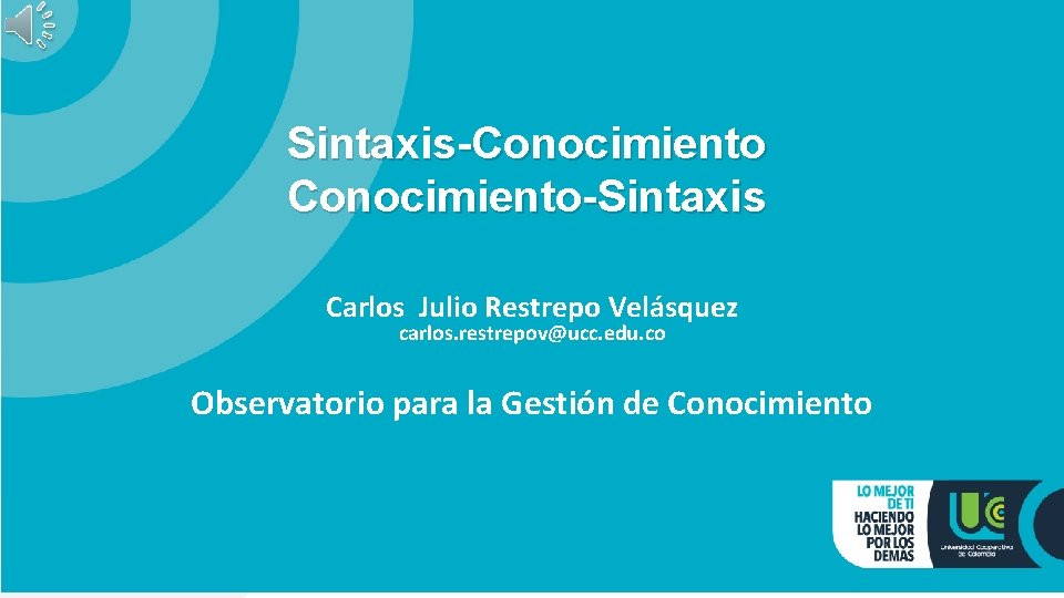 Sintaxis-Conocimiento-Sintaxis Carlos Julio Restrepo Velásquez carlos. restrepov@ucc. edu. co Observatorio para la Gestión de