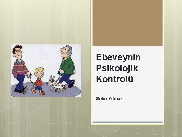 Ebeveynin Psikolojik Kontrolü Selin Yılmaz 