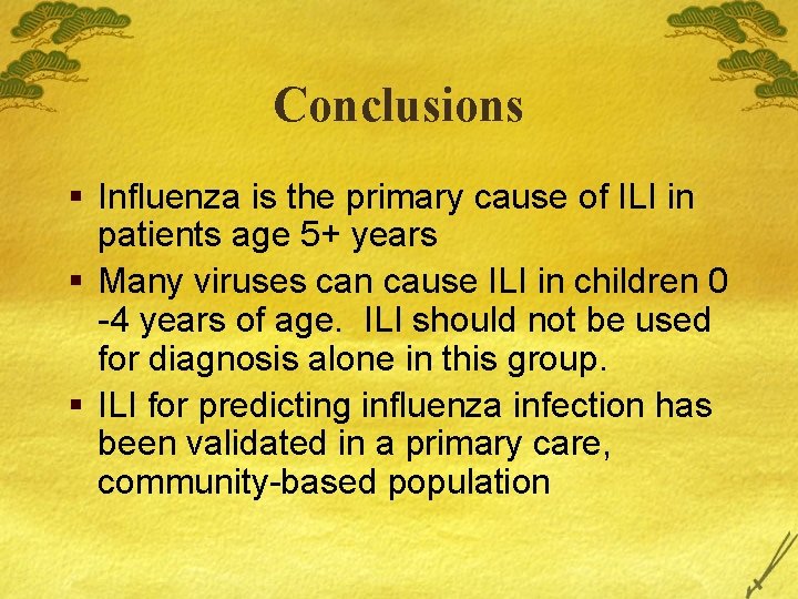 Conclusions § Influenza is the primary cause of ILI in patients age 5+ years