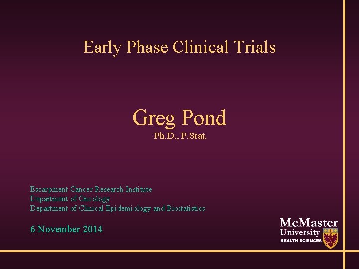 Early Phase Clinical Trials Greg Pond Ph. D. , P. Stat. Escarpment Cancer Research