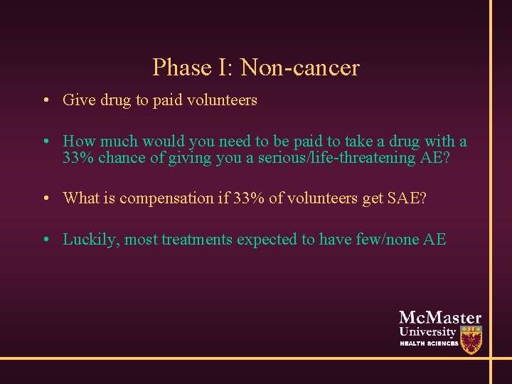 Phase I: Non-cancer • Give drug to paid volunteers • How much would you