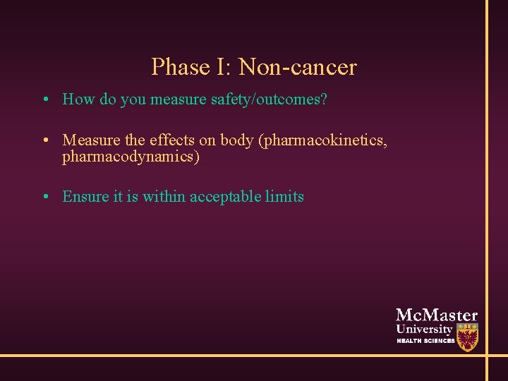 Phase I: Non-cancer • How do you measure safety/outcomes? • Measure the effects on