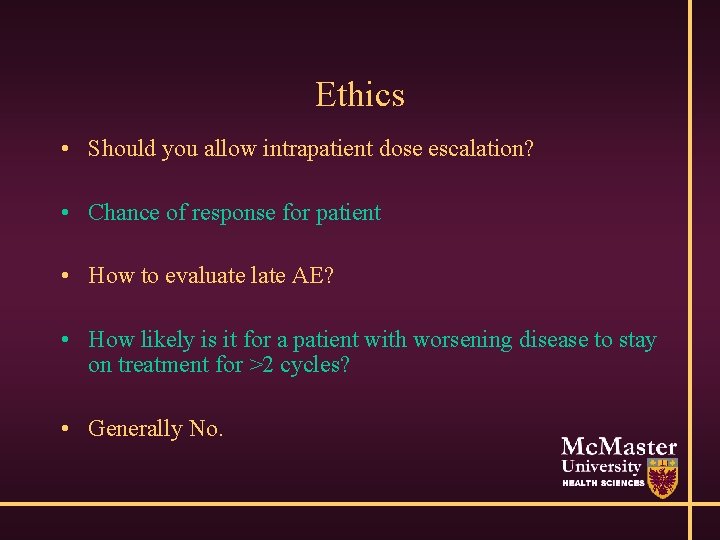 Ethics • Should you allow intrapatient dose escalation? • Chance of response for patient