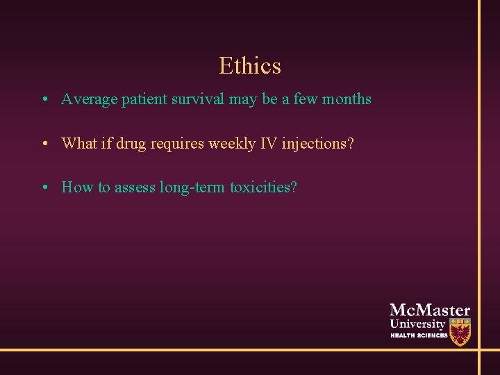 Ethics • Average patient survival may be a few months • What if drug