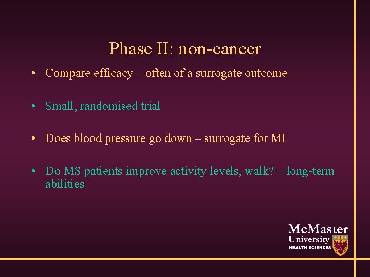 Phase II: non-cancer • Compare efficacy – often of a surrogate outcome • Small,