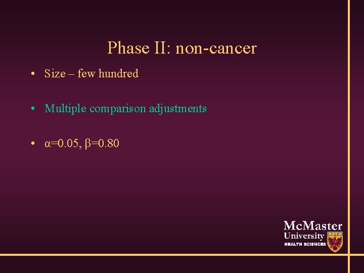 Phase II: non-cancer • Size – few hundred • Multiple comparison adjustments • α=0.