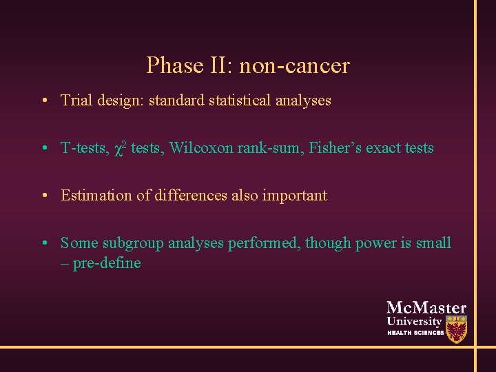 Phase II: non-cancer • Trial design: standard statistical analyses • T-tests, χ2 tests, Wilcoxon