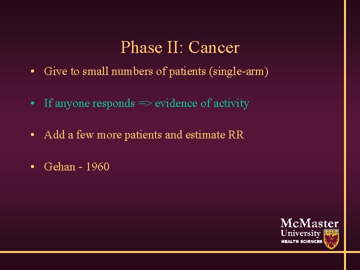 Phase II: Cancer • Give to small numbers of patients (single-arm) • If anyone