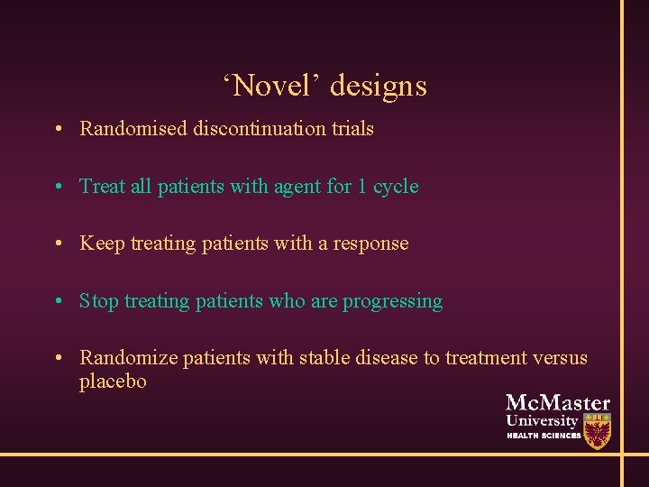 ‘Novel’ designs • Randomised discontinuation trials • Treat all patients with agent for 1