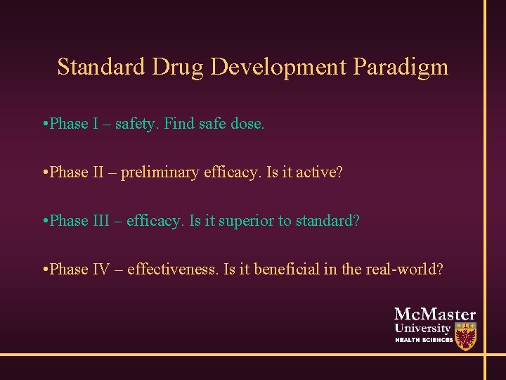 Standard Drug Development Paradigm • Phase I – safety. Find safe dose. • Phase