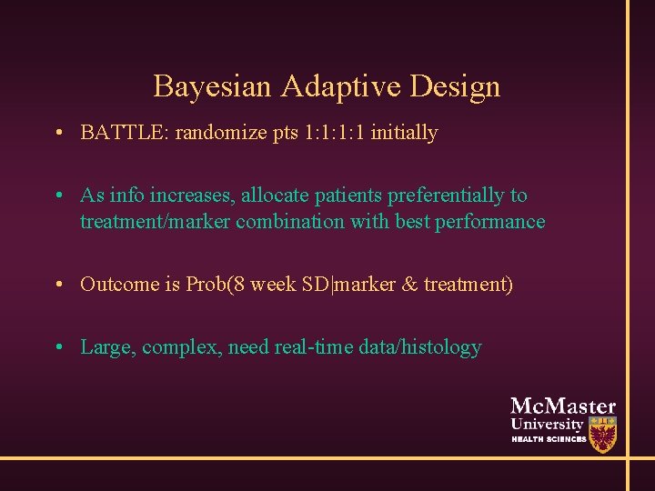 Bayesian Adaptive Design • BATTLE: randomize pts 1: 1: 1: 1 initially • As