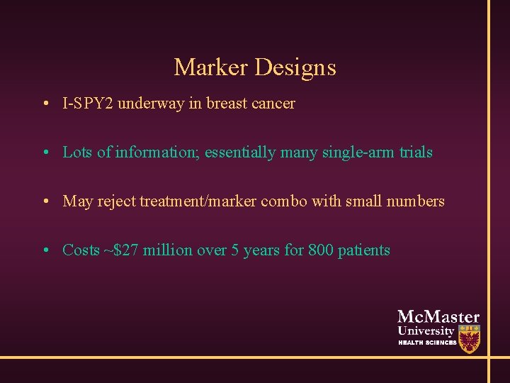 Marker Designs • I-SPY 2 underway in breast cancer • Lots of information; essentially