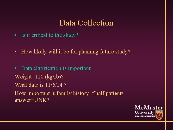Data Collection • Is it critical to the study? • How likely will it