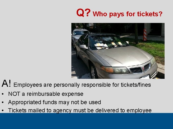 Q? Who pays for tickets? A! Employees are personally responsible for tickets/fines • NOT