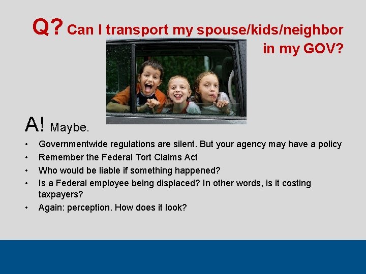 Q? Can I transport my spouse/kids/neighbor in my GOV? A! Maybe. • • •